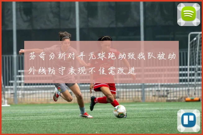 芬奇分析对手无球跑动致我队被动外线防守表现不佳需改进